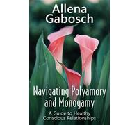Allena Gabosch Navigating Polyamory and Monogamy (Tascabile)