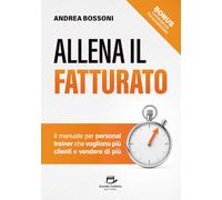 Allena il fatturato: Il manuale per personal trainer che vogliono più clienti e vendere di più