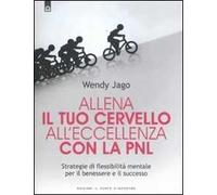 Allena il tuo cervello all'eccellenza con la PNL. Strategie di flessibilità mentale per il benessere e il successo