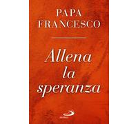 Allena la speranza - Francesco (Jorge Mario Bergoglio)