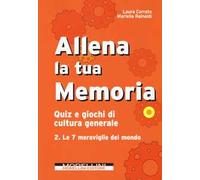 Allena la tua memoria. Quiz e giochi di cultura generale. Vol. 2: 7 meraviglie del mondo, Le.