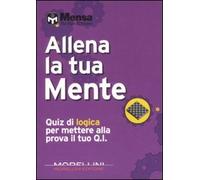 Allena la tua mente. Quiz di logica per mettere alla prova il tuo Q. I.