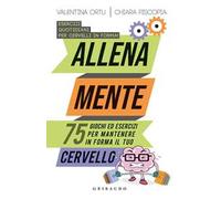 Allena mente. 75 giochi ed esercizi per mantenere in forma il tuo cervello