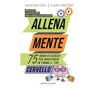 Allena mente. 75 giochi ed esercizi per mantenere in forma il tuo cervello