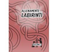 ALLENAMENTE… LABIRINTI VOLUME 2: Risolvi i 50 LABIRINTI e tieni allenata la tua mente