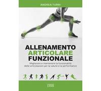Allenamento articolare funzionale. Migliorare e mantenere la funzionalità delle articolazioni per la salute e la performance