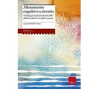 Allenamento cognitivo a circuito. Training per il potenziamento delle abilità intellettive in adulti e anziani