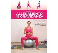 Allenamento in gravidanza. La prima guida scientifica di energica in gravidanza per il benessere psicofisico di mamma e bambino. Ediz. a colori