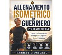 ALLENAMENTO ISOMETRICO DA GUERRIERO PER UOMINI OVER 50: Esercizi a basso impatto per sviluppare forza, migliorare l'equilibrio, aumentare la mobilità e mantenere l'indipendenza.