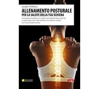 Allenamento posturale per la salute della tua schiena. Una guida semplice e chiara, per apprendere esercizi e sequenze che ti permettono di vivere in salute con una schiena sana