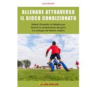 Allenare attraverso il gioco condizionato. Settore giovanile: la didattica per favorire la comprensione del gioco e lo sviluppo del talento creativo