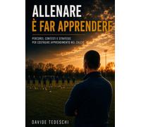Allenare è far apprendere: Percorsi, contesti e strategie per costruire apprendimento nel calcio