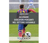 Libri Simone Sordo - Allenare Giocatori Pensanti Nel Settore Giovanile