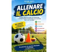 Allenare il calcio: Guida pratica per allenatori di settore Giovanile