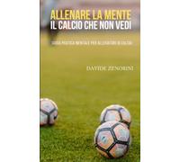 Allenare la mente: il calcio che non vedi: Guida pratica mentale per allenatori di calcio