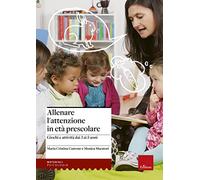 Allenare l'attenzione in età prescolare. Giochi e attività dai 3 ai 5 anni