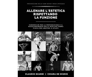 Allenare l'estetica rispettando la funzione vademecum per la preparazione e il raggiungimento della miglior forma fisica per amatori e atleti