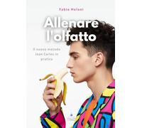 Allenare l'olfatto: Il nuovo metodo Jean Carles in pratica per tutti