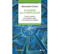Allenarsi alla complessità. Schemi cognitivi per decidere e agire in un mondo non ordinato