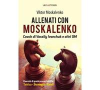 Allenati a scacchi con Moskalenko. Coach di Vassily Ivanchuk e altri GM. Esercizi di pratica scacchistica: tattica, strategia, finali