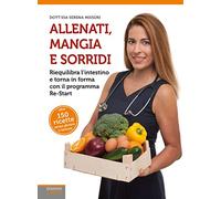 Allenati, mangia e sorridi. Riequilibra l'intestino e torna in forma con il programma Re-Start