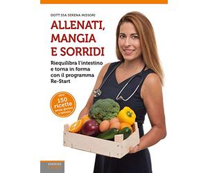 Allenati, mangia e sorridi. Riequilibra l'intestino e torna in forma con il programma Re-Start