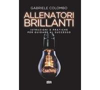 Allenatori brillanti. Istruzioni e pratiche per guidare al successo