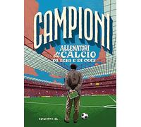 Allenatori di calcio di ieri e di oggi. Ediz. a colori