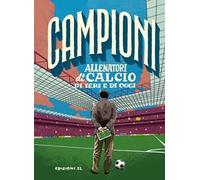 Allenatori di calcio di ieri e di oggi. Ediz. a colori