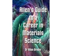 Allen's Guide to a Career in Materials Science
