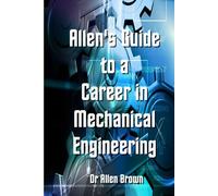 Allen's Guide to a Career in Mechanical Engineering
