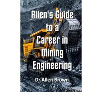 Allen's Guide to a Career in Mining Engineering