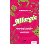 Allergic. Conoscere, prevenire, curare allergie e intolleranze in un mondo...