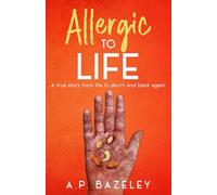 Allergic to Life: A true story from life to death and back again