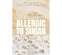 Allergic to Sugar: The Truth about What our Body Already Knows