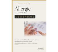 Allergie alle unghie - L'essenziale: Una guida rapida e fattuale. Riconoscere, fermare, gestire prima della prossima cliente.