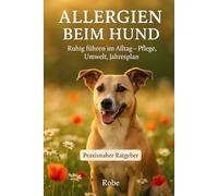 Allergien beim Hund: Ursachen erkennen, Symptome lindern, Alltag sicher führen - Der große Ratgeber für ein ruhiges Hundeleben