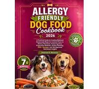Allergy Friendly Dog Food Cookbook 2026: A Practical Guide to Creating Balanced Homemade Meals for Canines Prone to Dietary Reactions, Featuring Easy ... and Vet-Approved Nutritional Insights