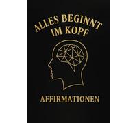 Alles beginnt im KOPF: Selbstliebe ist kein Zufall, Unterbewusste Blockaden wirksam und einfach lösen!