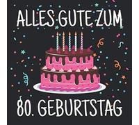 Alles Gute Zum 80. Geburtstag: Gästebuch Zum Ausfüllen und Eintragen von Glückwünschen für das Geburtstagskind - 80 Jahre Geschenkidee - Album ... als Erinnerung; Motiv: Schwarz Bunt Torte