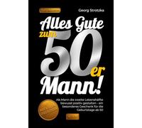 Alles Gute zum Fünfziger, Mann!: Als Mann die zweite Lebenshälfte bewusst positiv gestalten - ein besonderes Geschenk zum Geburtstag ab 50 und danach
