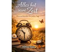 Alles hat seine Zeit: Mutmachendes für jeden Tag