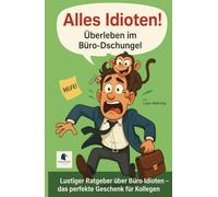 Alles Idioten! - Überleben im Büro-Dschungel: Wie du mit nervigen Kollegen, Mikromanagern & Stress im Büro überlebst - Ein witziger Büro-Ratgeber für mehr Gelassenheit im Job