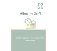 Alles im Griff 2025: Der Erfolgsplaner für Studium und Ausbildung: Wochen-, Monats- und Jahresübersicht für effektive Zeitplanung, klare Ziele und stressfreies Lernen