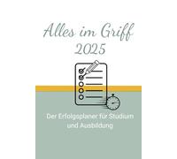 Alles im Griff 2025: Der Erfolgsplaner für Studium und Ausbildung: Wochen-, Monats- und Jahresübersicht für effektive Zeitplanung, klare Ziele und stressfreies Lernen