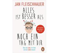 Alles ist besser als noch ein Tag mit dir: Über die Liebe, ihr Ende und das Leben danach