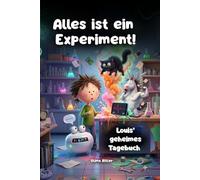 Alles ist ein Experiment! - Louis’ geheimes Tagebuch: Ein humorvolles Kinderbuch über Schule, Experimente und Chaos für 7-12 Jahre