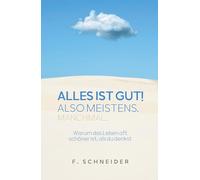 Alles ist gut! Also meistens. Manchmal...: Warum das Leben oft schöner ist, als du denkst