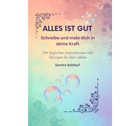 Alles ist gut: Schreibe und male dich in deine Kraft