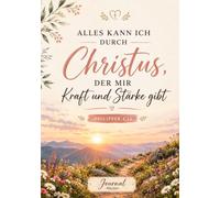 Alles kann ich durch Christus, der mir Kraft und stärke gibt: Bibellese Journal, persönliches Glaubensjournal, Gebet Journal, Notizbuch 150 Seiten